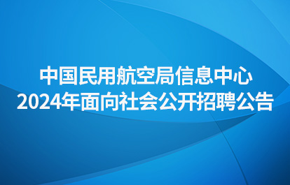 中国民用航空局信息中心2024年面向社会公开招聘公告